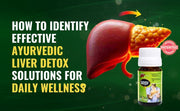 How to Identify Effective Ayurvedic Liver Detox Solutions for Daily Wellness