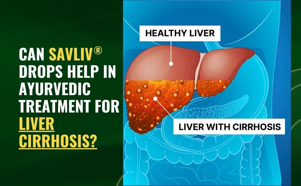 Can Savliv Drops Help in Ayurvedic Treatment for Liver Cirrhosis?