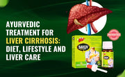 Ayurvedic Treatment for Liver Cirrhosis: Diet, Lifestyle and Liver Care