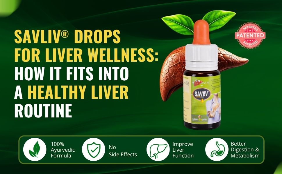 SAVLIV Drops for Liver Wellness: How It Fits Into a Healthy Liver Routine