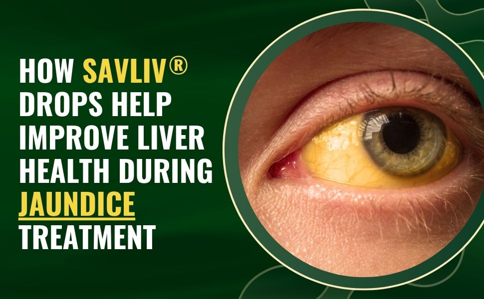 How Savliv Drops Help Improve Liver Health During Jaundice Treatment