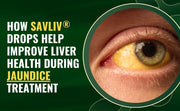 How Savliv Drops Help Improve Liver Health During Jaundice Treatment